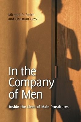 In the Company of Men: Inside the Lives of Male Prostitutes by Smith, Michael D.