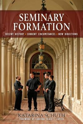 Seminary Formation: Recent History-Current Circumstances-New Directions by Schuth, Katarina