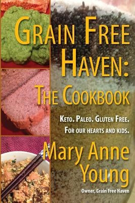 Grain Free Haven: The Cookbook. Keto. Paleo. For our Hearts and Kids. by Young, Mary Anne