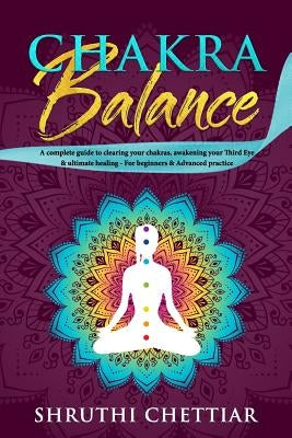 Chakra Balance: A complete guide to clearing your chakras, awakening your Third Eye & ultimate healing by Chettiar, Shruthi