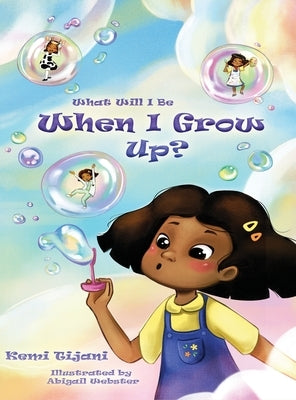 What Will I Be When I Grow Up by Tijani, Kemi