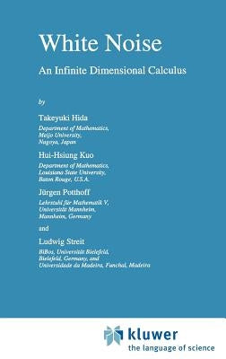 White Noise: An Infinite Dimensional Calculus by Hida, Takeyuki