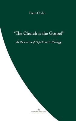 The Church is the Gospel: At the Source of Pope Francis' Theology by Coda, Piero