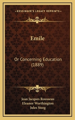 Emile: Or Concerning Education (1889) by Rousseau, Jean Jacques