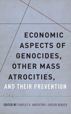 Economic Aspects of Genocides, Other Mass Atrocities, and Their Prevention by Anderton, Charles H.