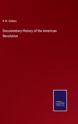 Documentary History of the American Revolution by Gibbes, R. W.
