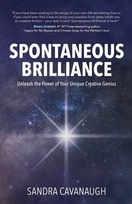 Spontaneous Brilliance: Unleash the Power of Your Unique Creative Genius by Cavanaugh, Sandra