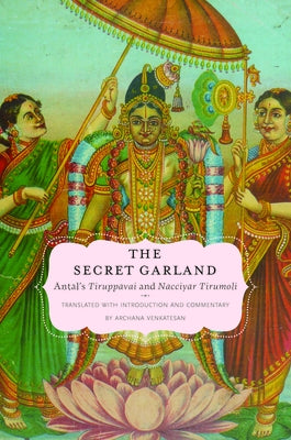 Secret Garland: Antals Tiruppavai and Nacciyar Tirumoli by Venkatesan, Archana