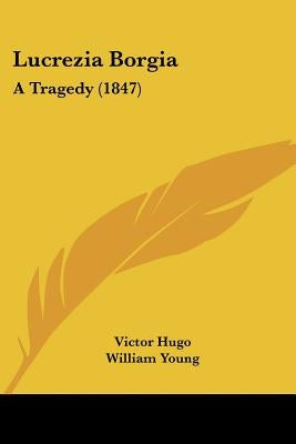 Lucrezia Borgia: A Tragedy (1847) by Hugo, Victor