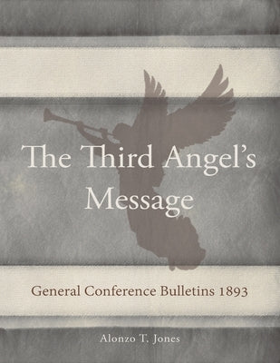 General Conference Bulletins 1893: The Third Angel's Message by Jones, Alonzo T.
