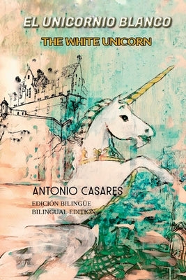 El Unicornio Blanco/ The White Unicorn by Casares, Antonio