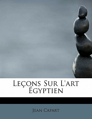 Leçons Sur L'art Égyptien by Capart, Jean