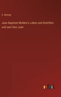 Jean Baptiste Molière's Leben und Schriften und sein Don Juan by Reissig, A.