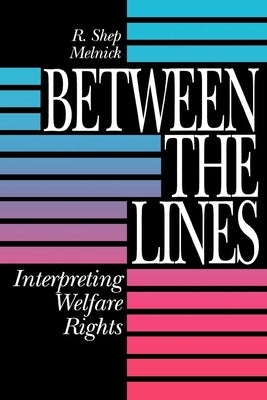 Between the Lines: Interpreting Welfare Rights by Melnick, R. Shep