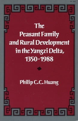 The Peasant Family and Rural Development in the Yangzi Delta, 1350-1988 by Huang, Philip C. C.