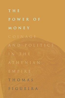 The Power of Money: Coinage and Politics in the Athenian Empire by Figueira, Thomas