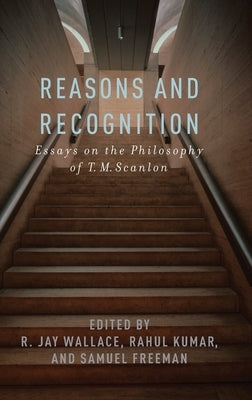 Reasons and Recognition: Essays on the Philosophy of T.M. Scanlon by Wallace, R. Jay