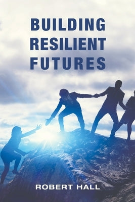 Building Resilient Futures by Hall, Robert
