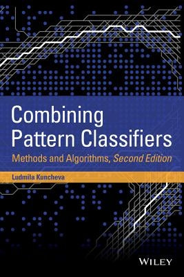 Combining Pattern Classifiers: Methods and Algorithms by Kuncheva, Ludmila I.