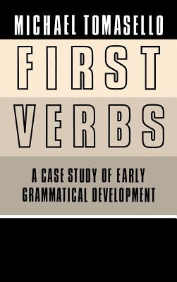First Verbs: A Case Study of Early Grammatical Development by Tomasello, Michael