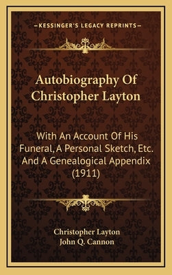 Autobiography Of Christopher Layton: With An Account Of His Funeral, A Personal Sketch, Etc. And A Genealogical Appendix (1911) by Layton, Christopher