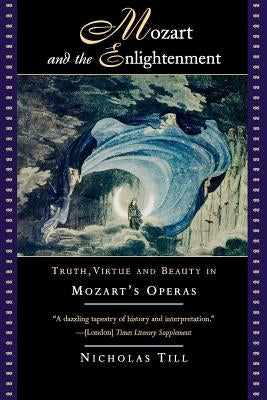 Mozart and the Enlightenment: Truth, Virtue, and Beauty in Mozart's Operas by Till, Nicholas