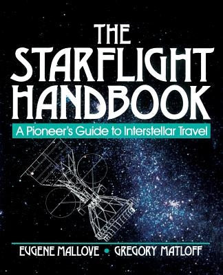 The Starflight Handbook: A Pioneer's Guide to Interstellar Travel by Matloff, Gregory L.