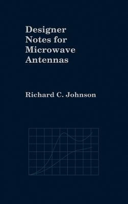 Designer Notes for Microwave Antennas by Johnson, Richard C.
