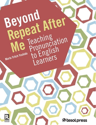 Beyond Repeat After Me: A Guide to Teaching English Language Pronunciation by Yoshida, Marla