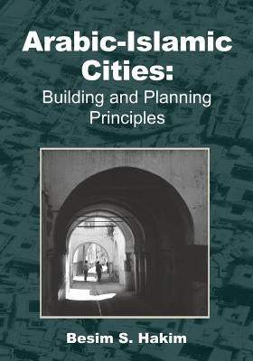 Arabic-Islamic Cities: Building and Planning Principles by Hakim, Besim S.