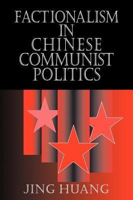 Factionalism in Chinese Communist Politics by Huang, Jing