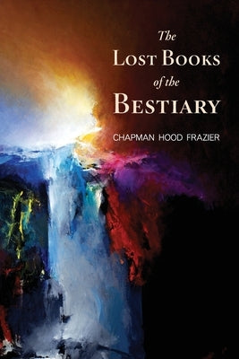 The Lost Books of the Bestiary by Frazier, Chapman Hood