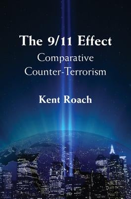 The 9/11 Effect: Comparative Counter-Terrorism by Roach, Kent