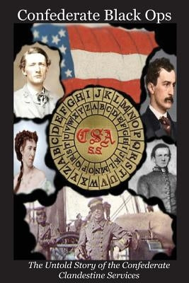 Confederate Black Ops: The Untold Story of the Confederate Clandestine Services by Tilton, Charles L., II