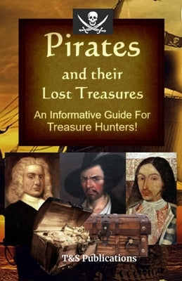 Pirates and their Lost Treasures: An Informative Guide for Treasure Hunters! by T&s Publications