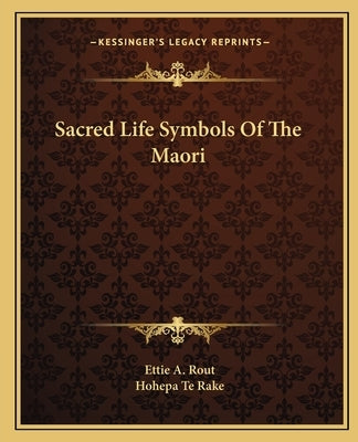 Sacred Life Symbols of the Maori by Rout, Ettie A.