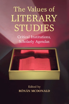 The Values of Literary Studies: Critical Institutions, Scholarly Agendas by McDonald, R&#243;n&#225;n