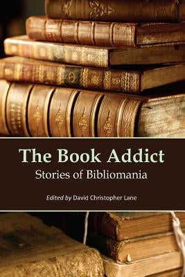 The Book Addict: Stories of Bibliomania by Lane, David Christopher