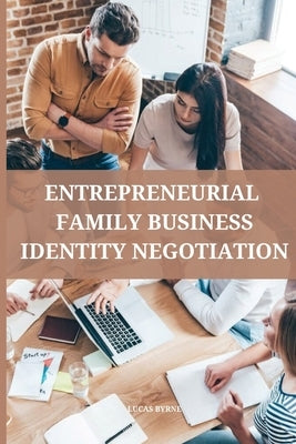 Entrepreneurial family business identity negotiation by Byrne, Lucas