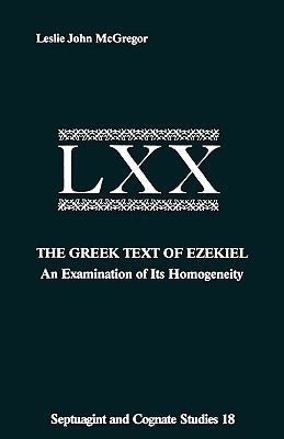 The Greek Text Ezekiel: An Examination of Its Homogeneity by McGregor, Leslie John