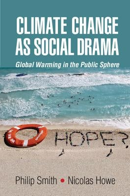 Climate Change as Social Drama: Global Warming in the Public Sphere by Smith, Philip