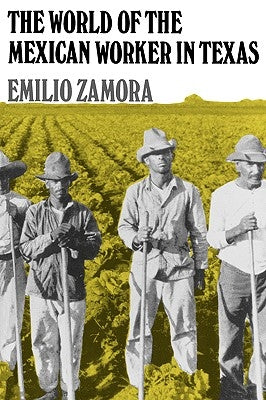 The World of the Mexican Worker in Texas by Zamora, Emilio