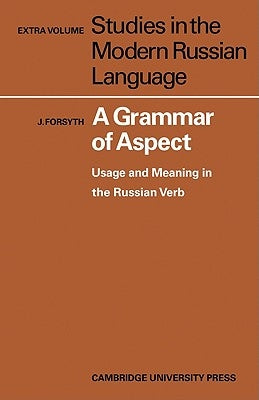 A Grammar of Aspect: Usage and Meaning in the Russian Verb by Forsyth, J.