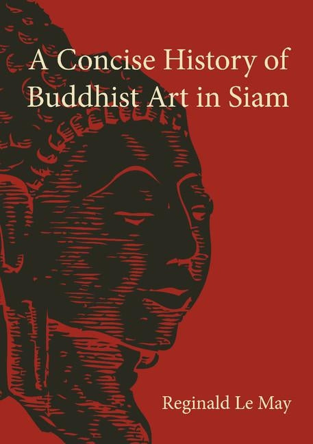 A Concise History of Buddhist Art in Siam by Le May, Reginald