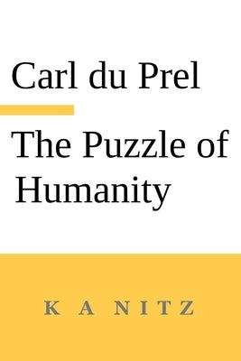 The Puzzle of Humanity: An Introduction to the Study of the Occult Sciences by Du Prel, Carl