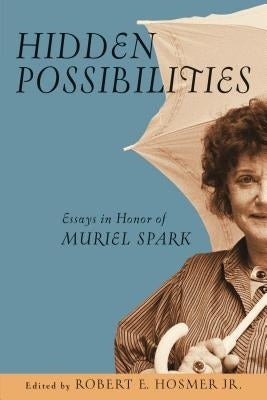 Hidden Possibilities: Essays in Honor of Muriel Spark by Hosmer, Robert E., Jr.