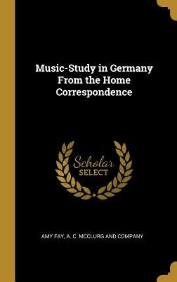 Music-Study in Germany From the Home Correspondence by Fay, Amy