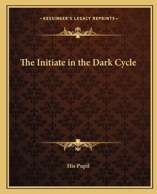 The Initiate in the Dark Cycle by His Pupil