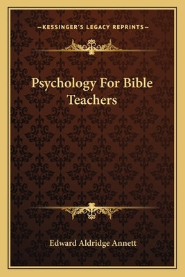 Psychology for Bible Teachers by Annett, Edward Aldridge