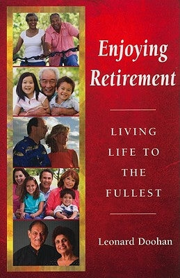 Enjoying Retirement: Living Life to the Fullest by Doohan, Leonard